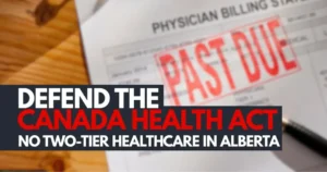 Defend the Canadian Healthcare Act from privatization efforts in Alberta, that most Albertans don't support.